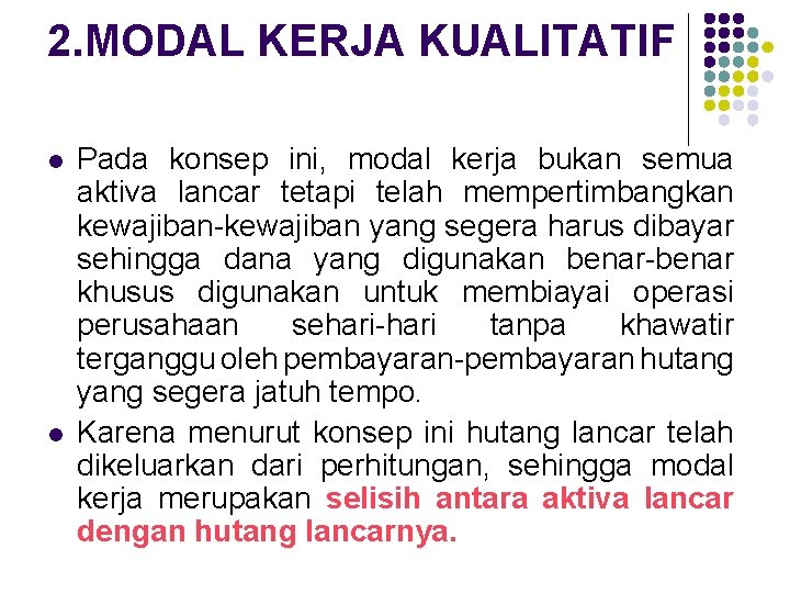 2. MODAL KERJA KUALITATIF l l Pada konsep ini, modal kerja bukan semua aktiva