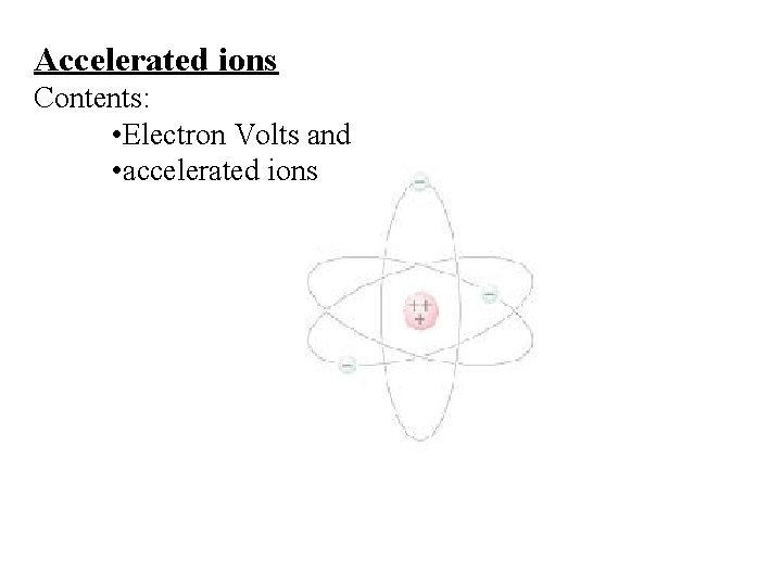 Accelerated ions Contents: • Electron Volts and • accelerated ions 