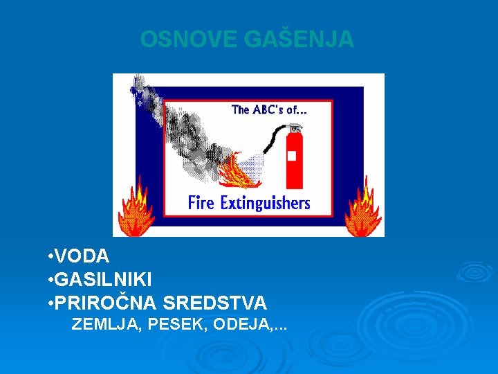 OSNOVE GAŠENJA • VODA • GASILNIKI • PRIROČNA SREDSTVA ZEMLJA, PESEK, ODEJA, . .