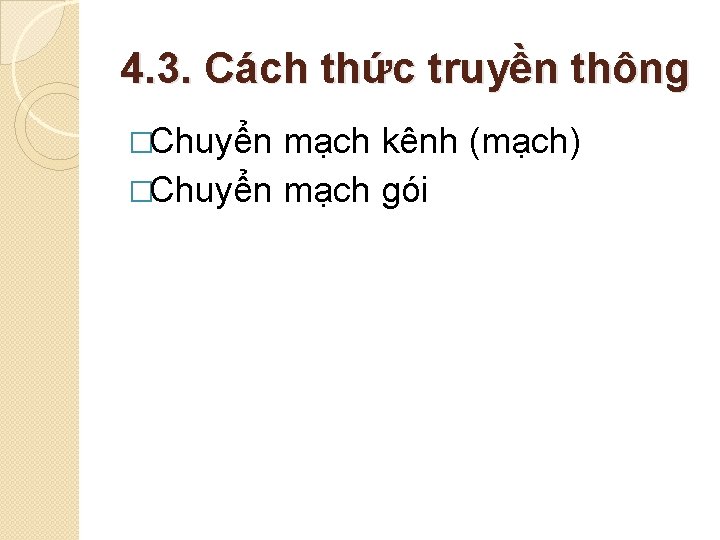 4. 3. Cách thức truyền thông �Chuyển mạch kênh (mạch) �Chuyển mạch gói 