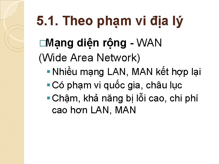 5. 1. Theo phạm vi địa lý �Mạng diện rộng - WAN (Wide Area