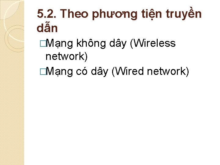 5. 2. Theo phương tiện truyền dẫn �Mạng không dây (Wireless network) �Mạng có