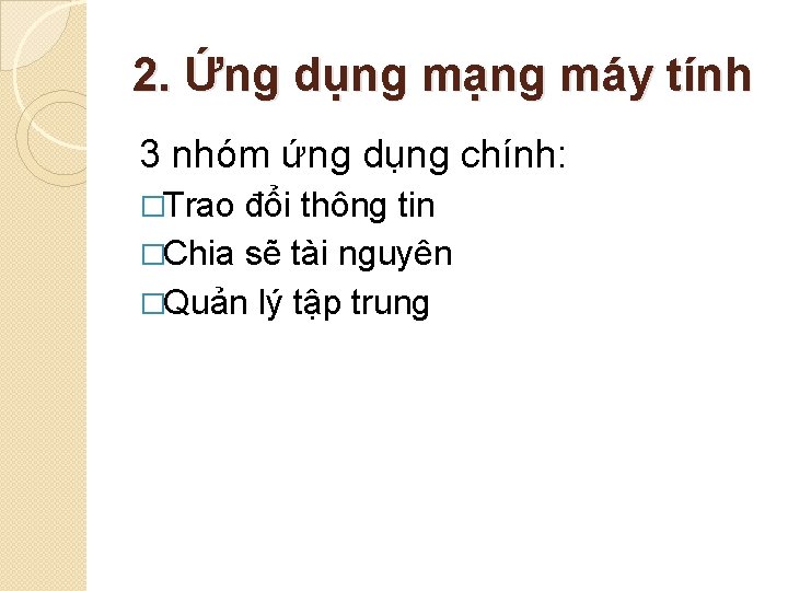 2. Ứng dụng mạng máy tính 3 nhóm ứng dụng chính: �Trao đổi thông