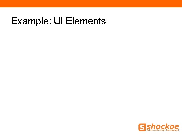 Example: UI Elements Example: UI Elements