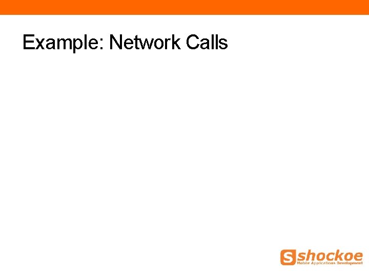 Example: Network Calls Example: Network Calls