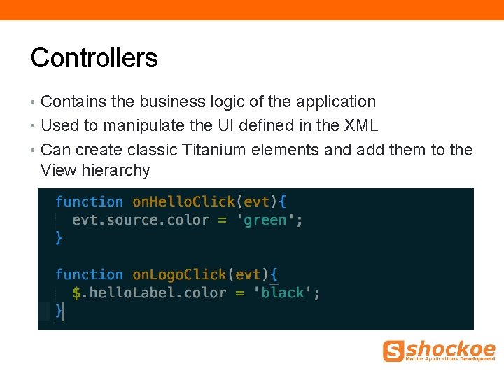 Controllers • Contains the business logic of the application • Used to manipulate the Controllers • Contains the business logic of the application • Used to manipulate the