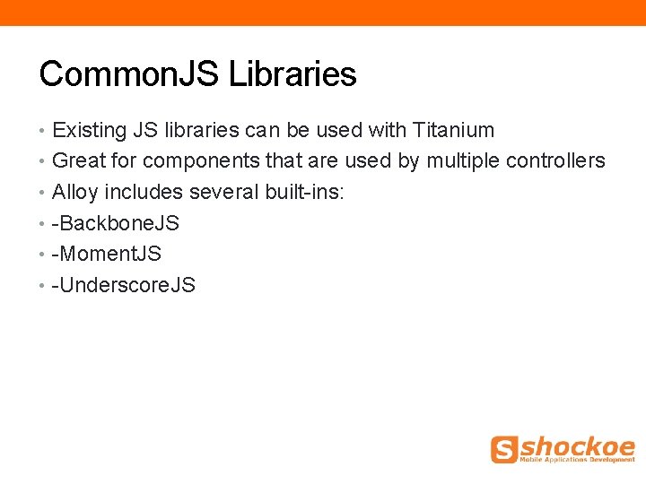 Common. JS Libraries • Existing JS libraries can be used with Titanium • Great Common. JS Libraries • Existing JS libraries can be used with Titanium • Great