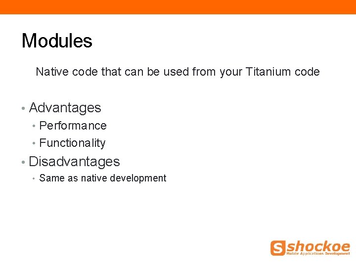 Modules Native code that can be used from your Titanium code • Advantages • Modules Native code that can be used from your Titanium code • Advantages •