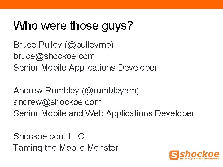 Who were those guys? Bruce Pulley (@pulleymb) bruce@shockoe. com Senior Mobile Applications Developer Andrew Who were those guys? Bruce Pulley (@pulleymb) bruce@shockoe. com Senior Mobile Applications Developer Andrew