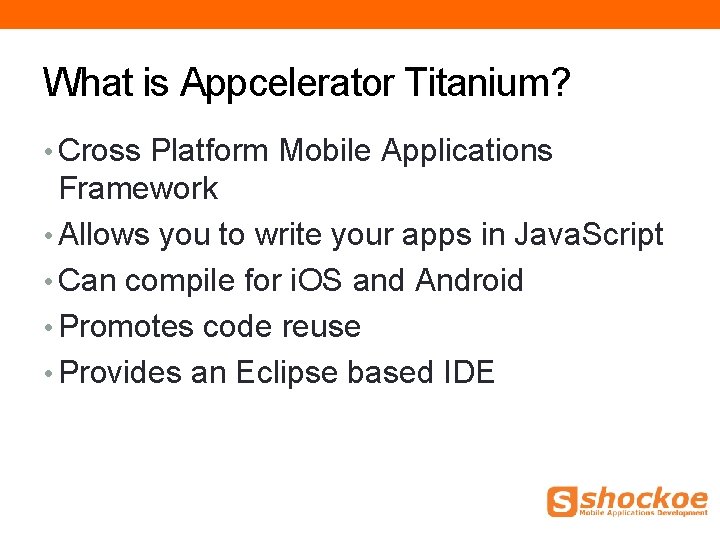 What is Appcelerator Titanium? • Cross Platform Mobile Applications Framework • Allows you to What is Appcelerator Titanium? • Cross Platform Mobile Applications Framework • Allows you to