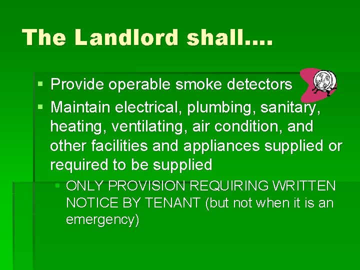 The Landlord shall…. § Provide operable smoke detectors § Maintain electrical, plumbing, sanitary, heating,