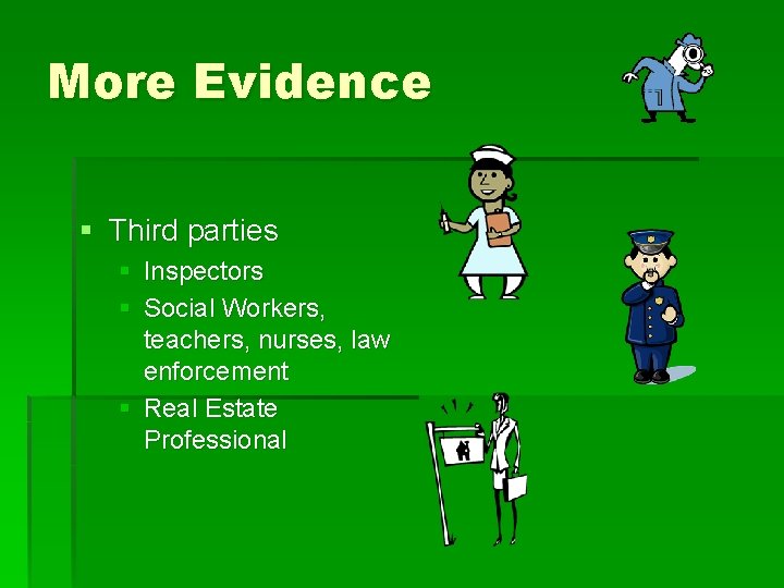 More Evidence § Third parties § Inspectors § Social Workers, teachers, nurses, law enforcement