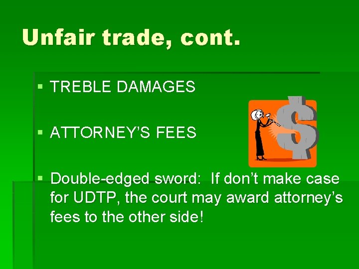 Unfair trade, cont. § TREBLE DAMAGES § ATTORNEY’S FEES § Double-edged sword: If don’t