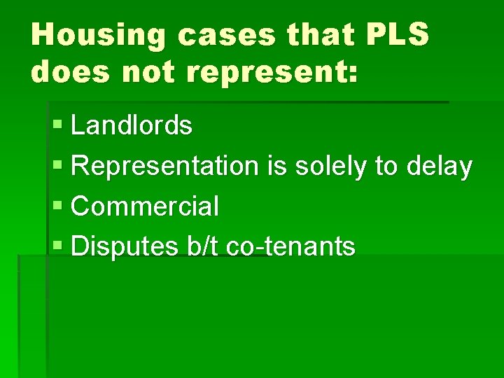 Housing cases that PLS does not represent: § Landlords § Representation is solely to