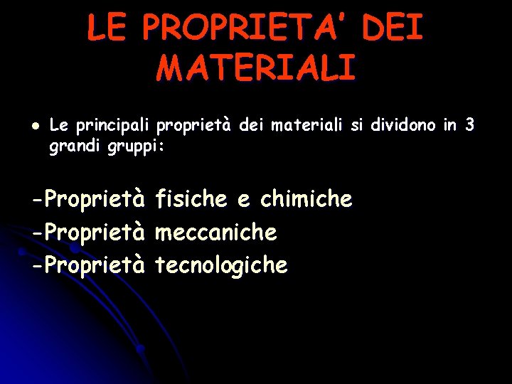 LE PROPRIETA’ DEI MATERIALI l Le principali proprietà dei materiali si dividono in 3