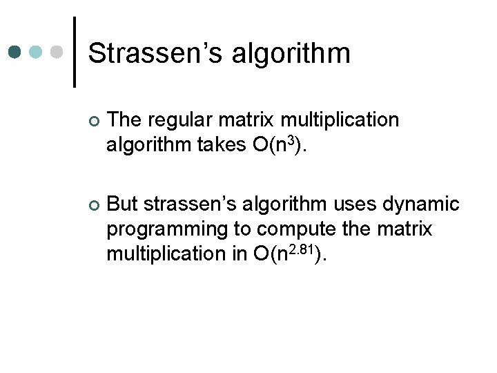 Strassen’s algorithm ¢ The regular matrix multiplication algorithm takes O(n 3). ¢ But strassen’s