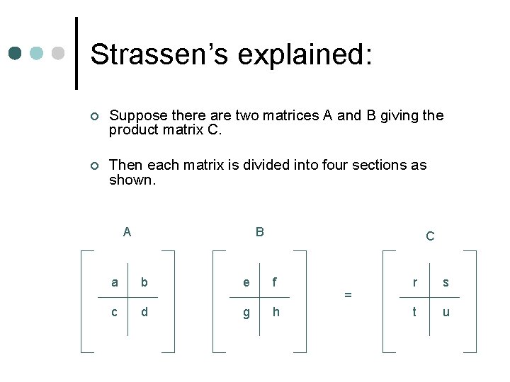 Strassen’s explained: ¢ Suppose there are two matrices A and B giving the product
