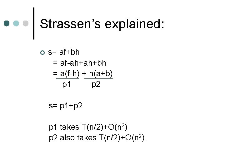 Strassen’s explained: ¢ s= af+bh = af-ah+ah+bh = a(f-h) + h(a+b) p 1 p