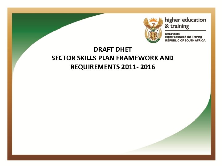 DRAFT DHET SECTOR SKILLS PLAN FRAMEWORK AND REQUIREMENTS 2011 - 2016 1 Q 