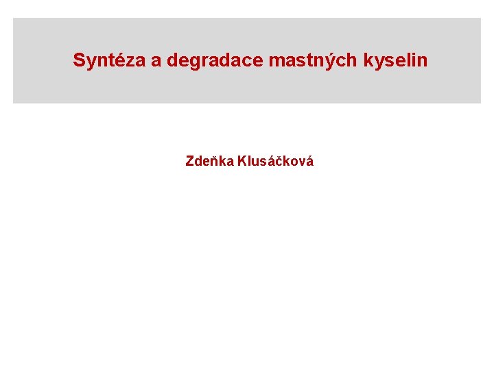 Syntéza a degradace mastných kyselin Zdeňka Klusáčková 