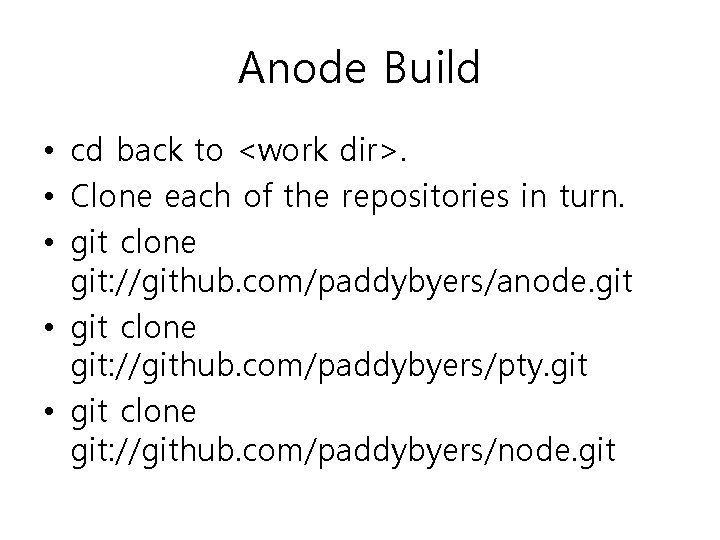 Anode Build • cd back to <work dir>. • Clone each of the repositories