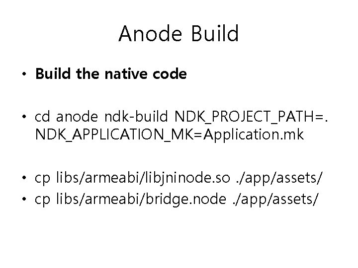 Anode Build • Build the native code • cd anode ndk-build NDK_PROJECT_PATH=. NDK_APPLICATION_MK=Application. mk