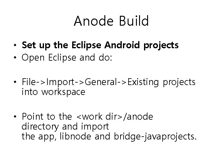 Anode Build • Set up the Eclipse Android projects • Open Eclipse and do: