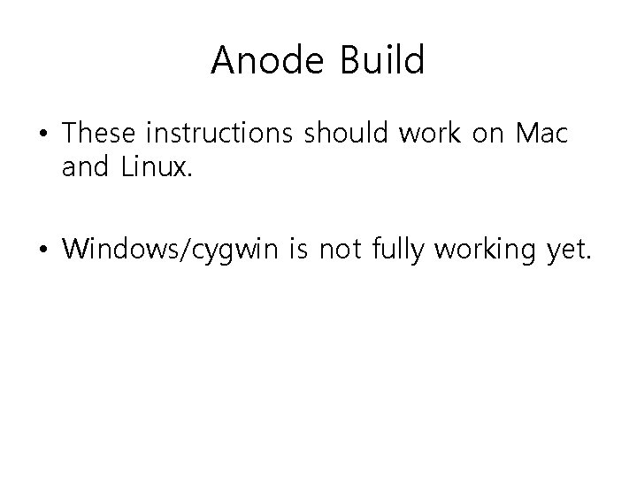 Anode Build • These instructions should work on Mac and Linux. • Windows/cygwin is