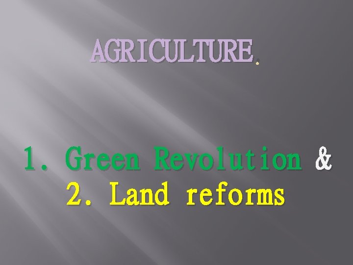 AGRICULTURE. 1. Green Revolution & 2. Land reforms 