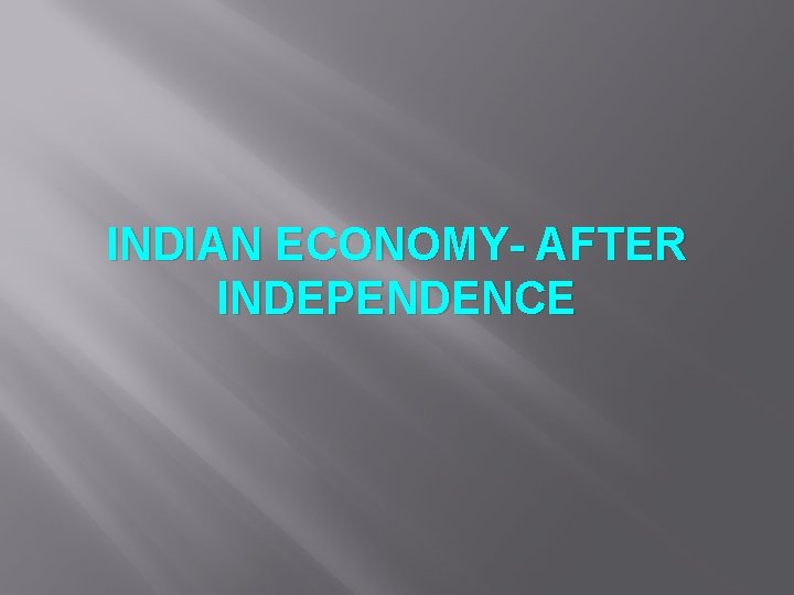 INDIAN ECONOMY- AFTER INDEPENDENCE 