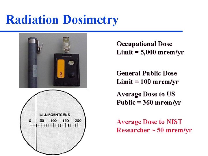 Radiation Dosimetry Occupational Dose Limit = 5, 000 mrem/yr General Public Dose Limit =