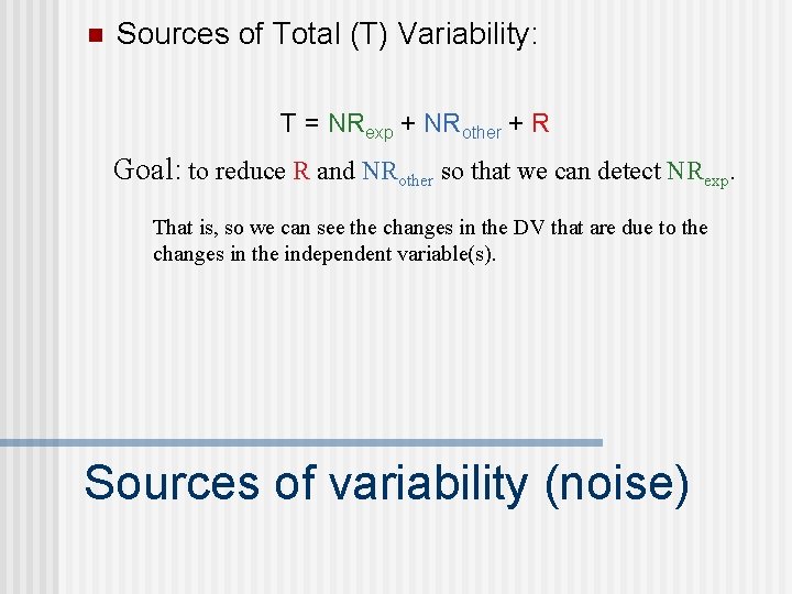 n Sources of Total (T) Variability: T = NRexp + NRother + R Goal:
