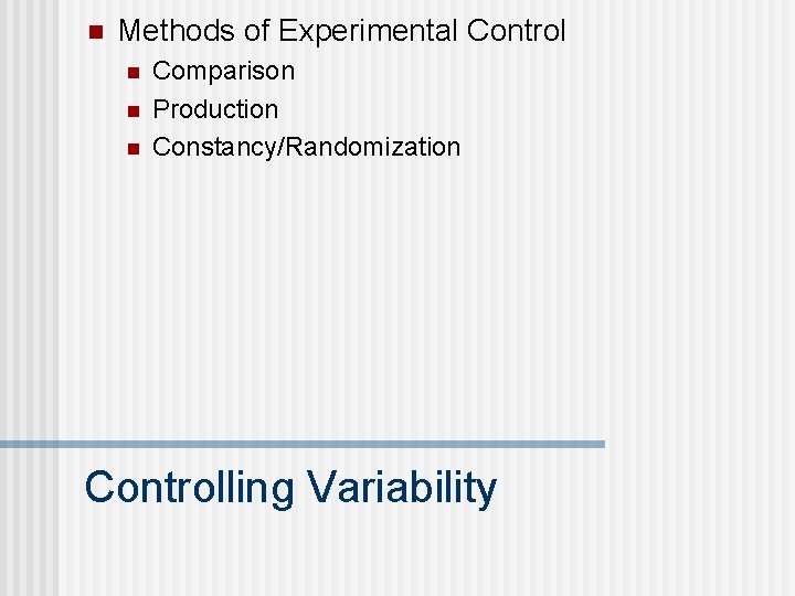 n Methods of Experimental Control n n n Comparison Production Constancy/Randomization Controlling Variability 