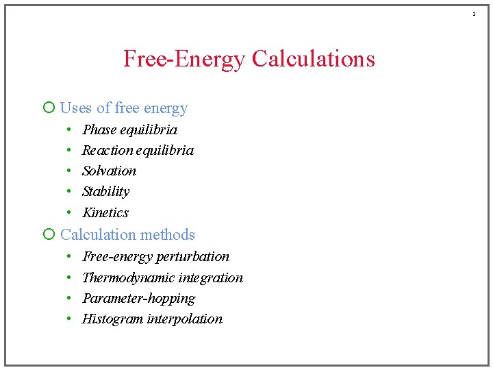 2 Free-Energy Calculations ¡ Uses of free energy • • • Phase equilibria Reaction