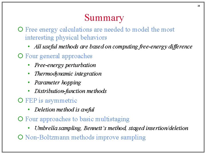 26 Summary ¡ Free energy calculations are needed to model the most interesting physical