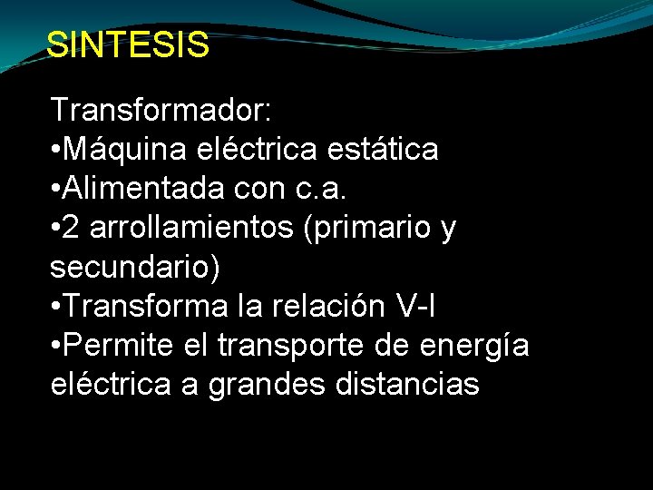 SINTESIS Transformador: • Máquina eléctrica estática • Alimentada con c. a. • 2 arrollamientos