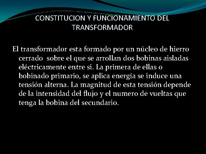 CONSTITUCION Y FUNCIONAMIENTO DEL TRANSFORMADOR El transformador esta formado por un núcleo de hierro