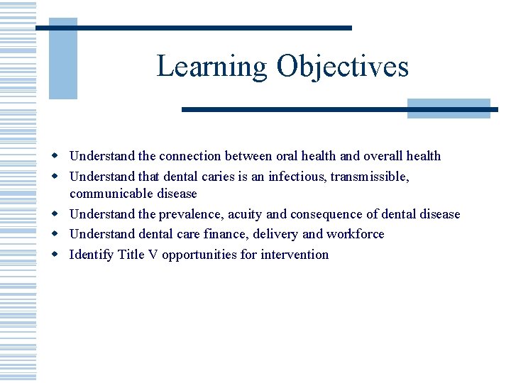 Learning Objectives w Understand the connection between oral health and overall health w Understand