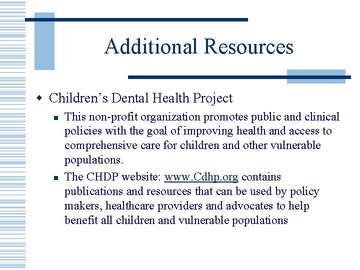 Additional Resources w Children’s Dental Health Project n n This non-profit organization promotes public