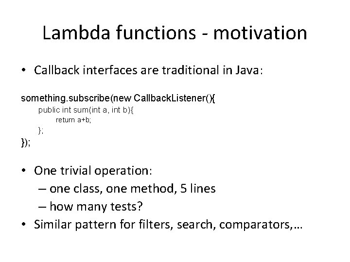 Lambda functions - motivation • Callback interfaces are traditional in Java: something. subscribe(new Callback.
