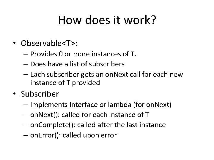 How does it work? • Observable<T>: – Provides 0 or more instances of T.