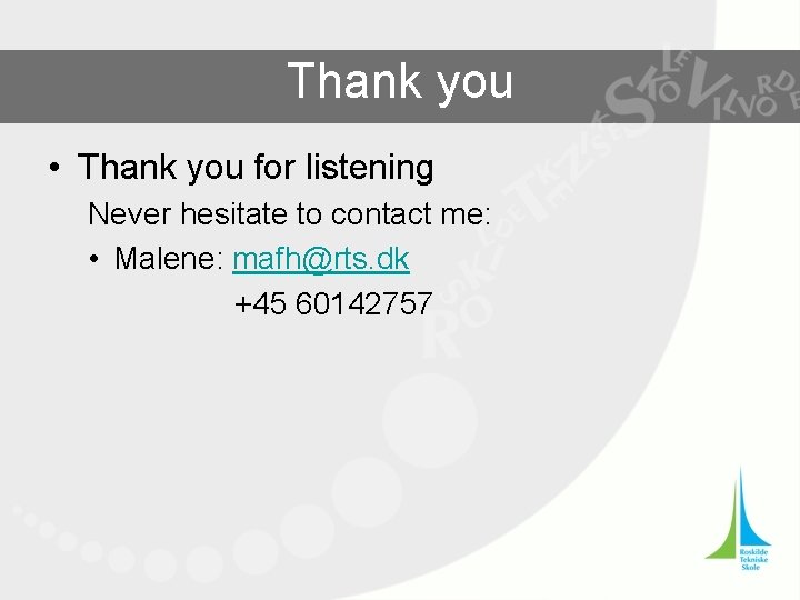 Thank you • Thank you for listening Never hesitate to contact me: • Malene: