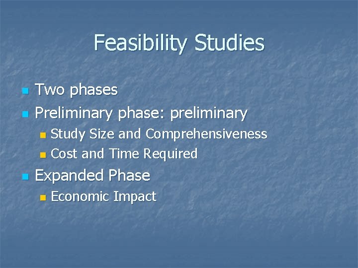 Feasibility Studies n n Two phases Preliminary phase: preliminary Study Size and Comprehensiveness n