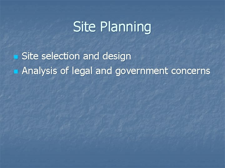 Site Planning n n Site selection and design Analysis of legal and government concerns