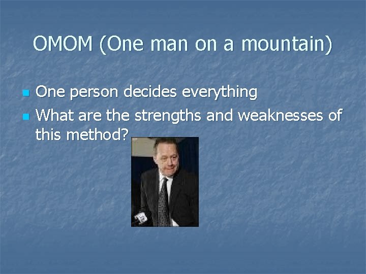 OMOM (One man on a mountain) n n One person decides everything What are