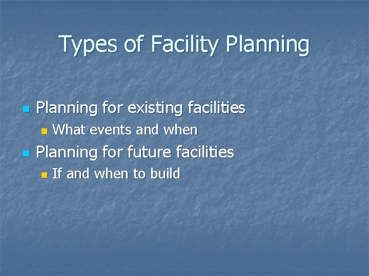 Types of Facility Planning n Planning for existing facilities n n What events and