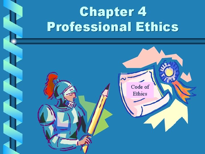 Chapter 4 Professional Ethics Code of Ethics 