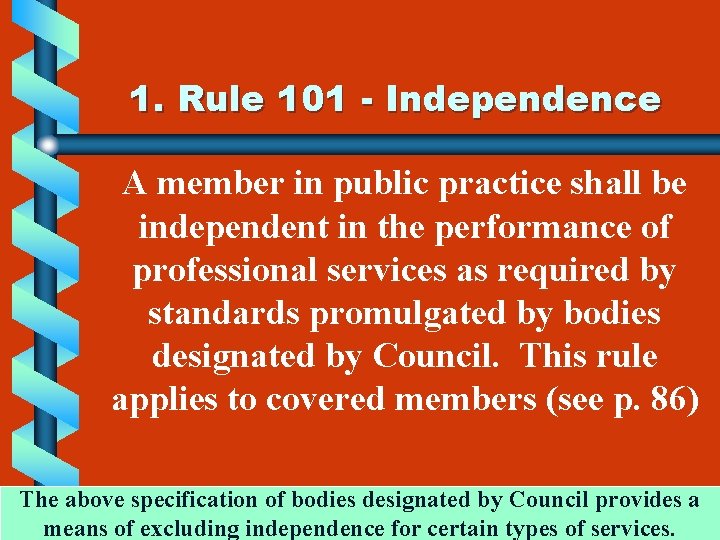 1. Rule 101 - Independence A member in public practice shall be independent in