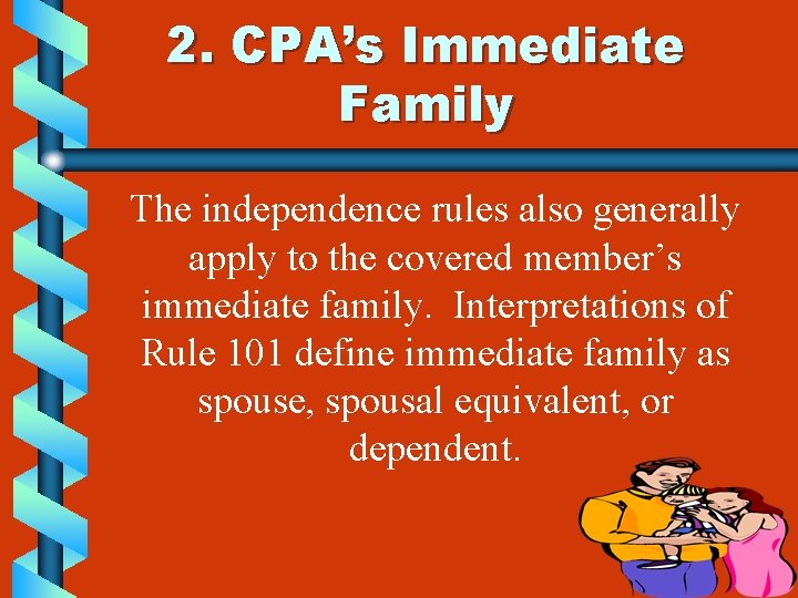 2. CPA’s Immediate Family The independence rules also generally apply to the covered member’s