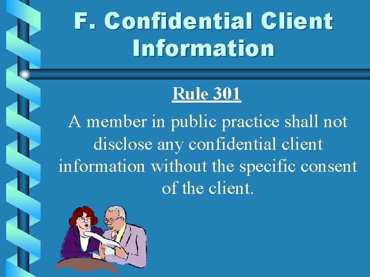 F. Confidential Client Information Rule 301 A member in public practice shall not disclose